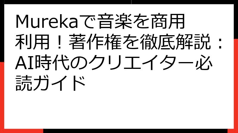 Murekaで音楽を商用利用！著作権を徹底解説：AI時代のクリエイター必読ガイド