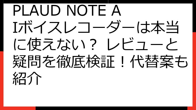 PLAUD NOTE AIボイスレコーダーは本当に使えない？ レビューと疑問を徹底検証！代替案も紹介