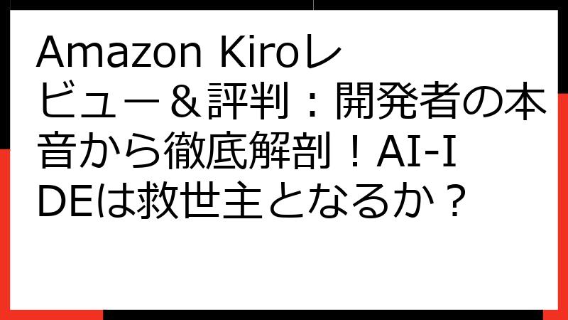 Amazon Kiroレビュー＆評判：開発者の本音から徹底解剖！AI-IDEは救世主となるか？