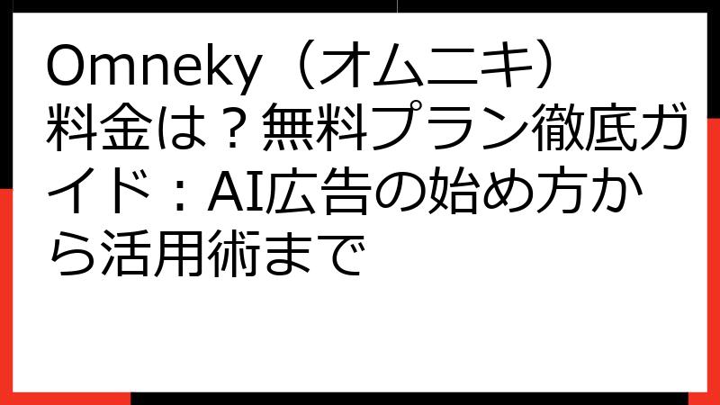 Omneky（オムニキ）料金は？無料プラン徹底ガイド：AI広告の始め方から活用術まで