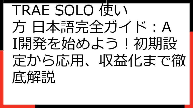 TRAE SOLO 使い方 日本語完全ガイド：AI開発を始めよう！初期設定から応用、収益化まで徹底解説