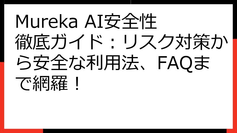 Mureka AI安全性徹底ガイド：リスク対策から安全な利用法、FAQまで網羅！