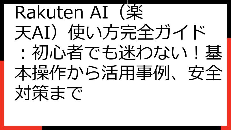 Rakuten AI（楽天AI）使い方完全ガイド：初心者でも迷わない！基本操作から活用事例、安全対策まで
