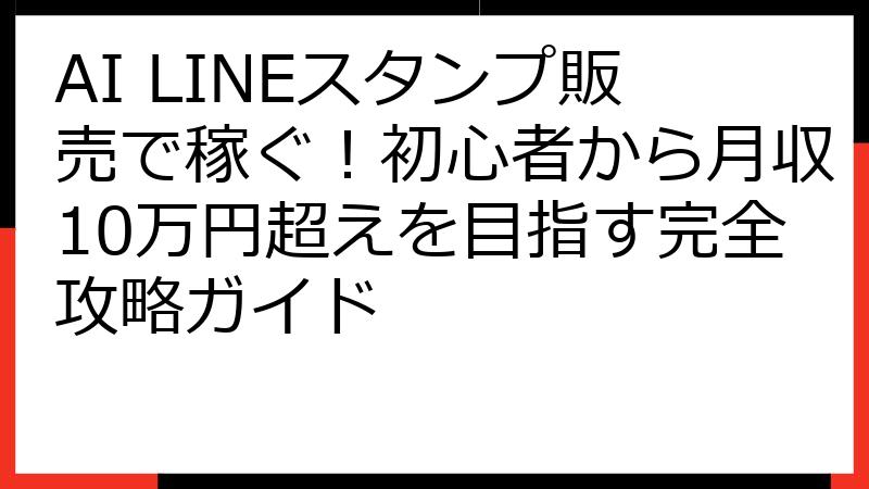 AI LINEスタンプ販売で稼ぐ！初心者から月収10万円超えを目指す完全攻略ガイド