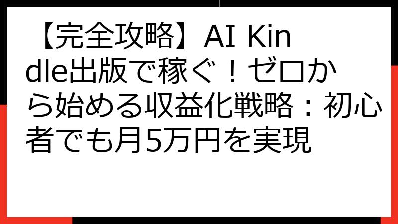 【完全攻略】AI Kindle出版で稼ぐ！ゼロから始める収益化戦略：初心者でも月5万円を実現