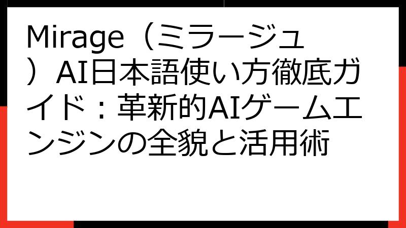 Mirage（ミラージュ）AI日本語使い方徹底ガイド：革新的AIゲームエンジンの全貌と活用術