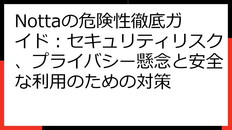 Nottaの危険性徹底ガイド：セキュリティリスク、プライバシー懸念と安全な利用のための対策