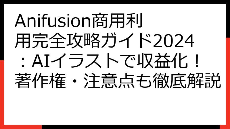 Anifusion商用利用完全攻略ガイド2024：AIイラストで収益化！著作権・注意点も徹底解説