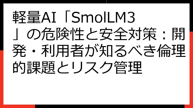 軽量AI「SmolLM3」の危険性と安全対策：開発・利用者が知るべき倫理的課題とリスク管理