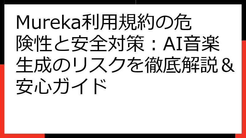 Mureka利用規約の危険性と安全対策：AI音楽生成のリスクを徹底解説＆安心ガイド