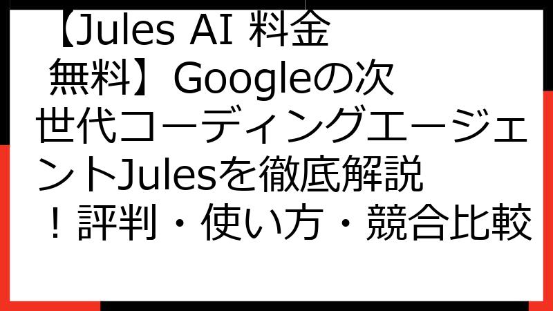 【Jules AI 料金 無料】Googleの次世代コーディングエージェントJulesを徹底解説！評判・使い方・競合比較