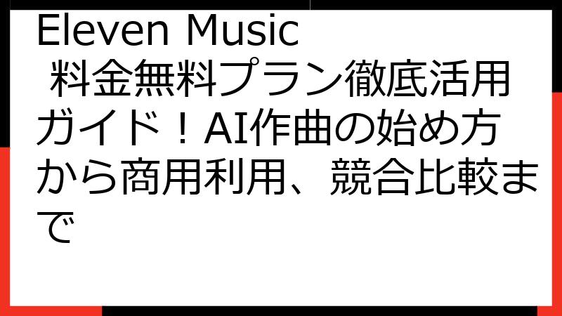 Eleven Music 料金無料プラン徹底活用ガイド！AI作曲の始め方から商用利用、競合比較まで