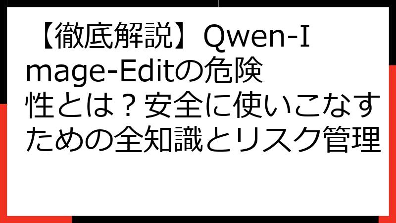 【徹底解説】Qwen-Image-Editの危険性とは？安全に使いこなすための全知識とリスク管理