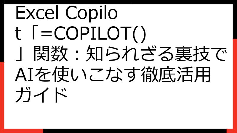 Excel Copilot「=COPILOT()」関数：知られざる裏技でAIを使いこなす徹底活用ガイド