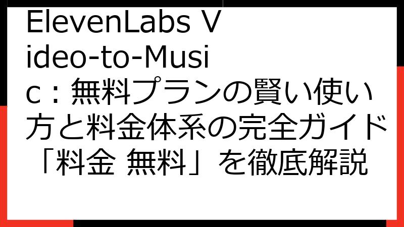 ElevenLabs Video-to-Music：無料プランの賢い使い方と料金体系の完全ガイド「料金 無料」を徹底解説