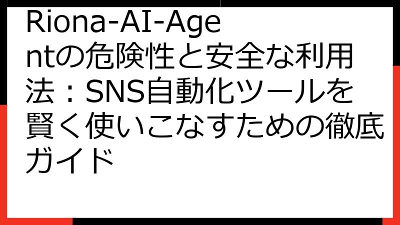 Riona-AI-Agentの危険性と安全な利用法：SNS自動化ツールを賢く使いこなすための徹底ガイド