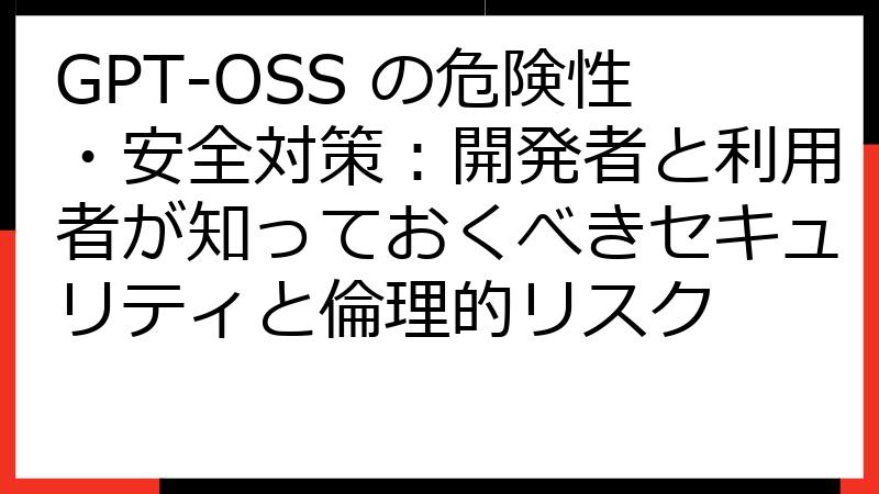 GPT-OSS の危険性・安全対策：開発者と利用者が知っておくべきセキュリティと倫理的リスク