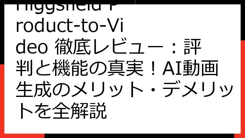 Higgsfield Product-to-Video 徹底レビュー：評判と機能の真実！AI動画生成のメリット・デメリットを全解説
