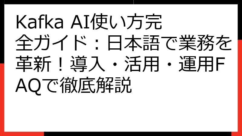Kafka AI使い方完全ガイド：日本語で業務を革新！導入・活用・運用FAQで徹底解説