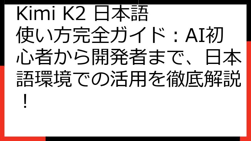 Kimi K2 日本語 使い方完全ガイド：AI初心者から開発者まで、日本語環境での活用を徹底解説！