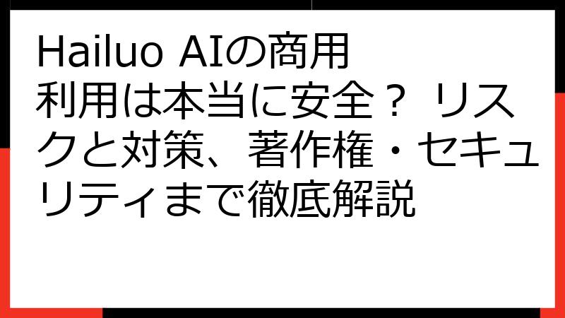 Hailuo AIの商用利用は本当に安全？ リスクと対策、著作権・セキュリティまで徹底解説