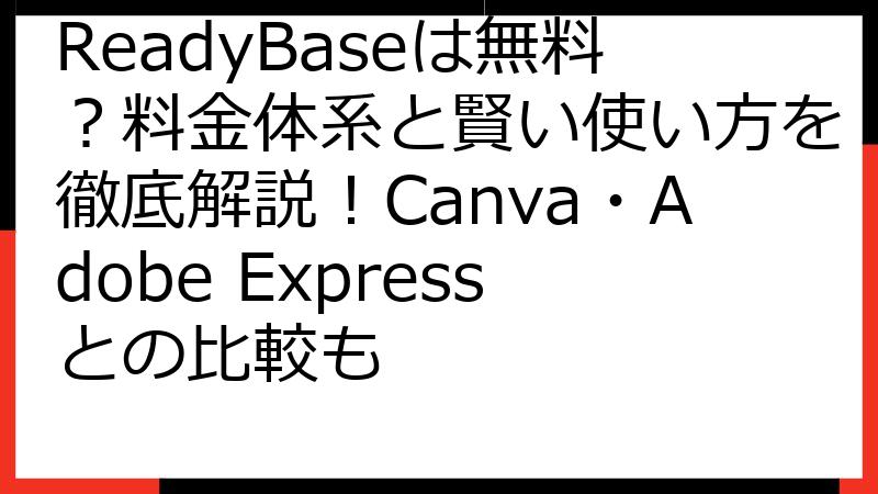 ReadyBaseは無料？料金体系と賢い使い方を徹底解説！Canva・Adobe Expressとの比較も