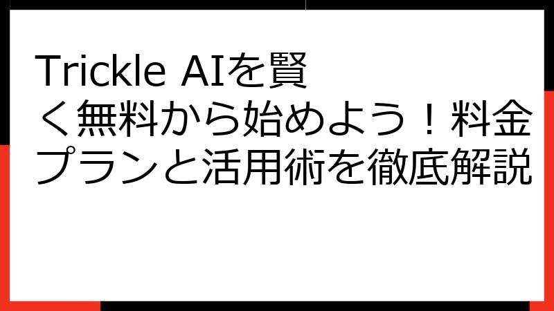 Trickle AIを賢く無料から始めよう！料金プランと活用術を徹底解説