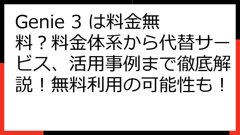 Genie 3 は料金無料？料金体系から代替サービス、活用事例まで徹底解説！無料利用の可能性も！