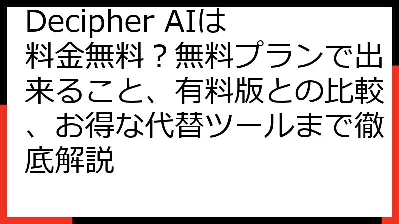 Decipher AIは料金無料？無料プランで出来ること、有料版との比較、お得な代替ツールまで徹底解説