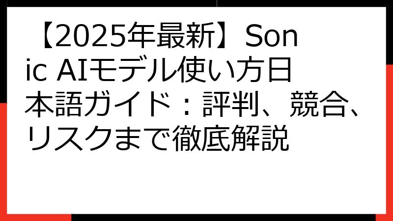 【2025年最新】Sonic AIモデル使い方日本語ガイド：評判、競合、リスクまで徹底解説