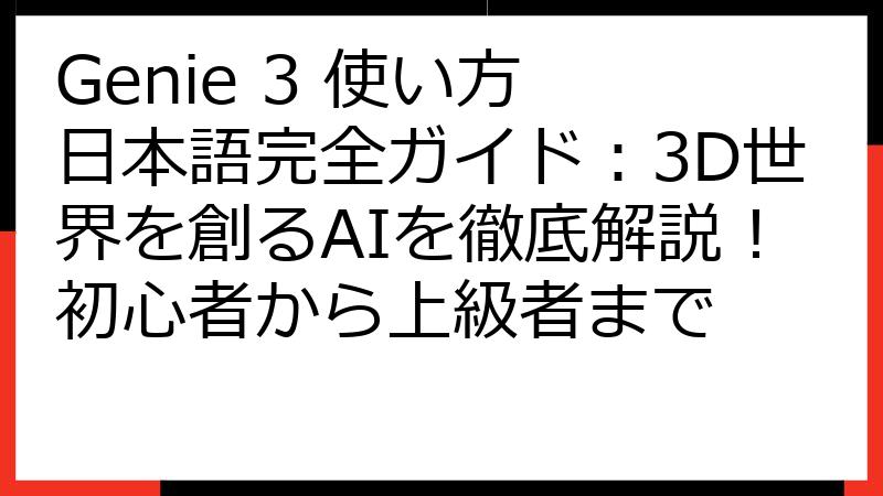 Genie 3 使い方 日本語完全ガイド：3D世界を創るAIを徹底解説！初心者から上級者まで