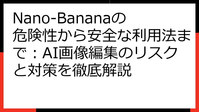Nano-Bananaの危険性から安全な利用法まで：AI画像編集のリスクと対策を徹底解説