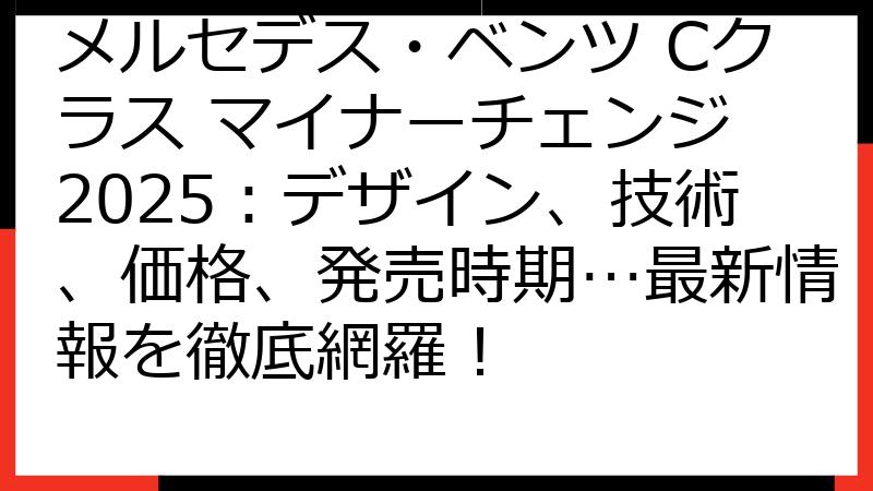メルセデス・ベンツ Cクラス マイナーチェンジ 2025：デザイン、技術、価格、発売時期…最新情報を徹底網羅！
