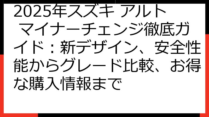 2025年スズキ アルト マイナーチェンジ徹底ガイド：新デザイン、安全性能からグレード比較、お得な購入情報まで