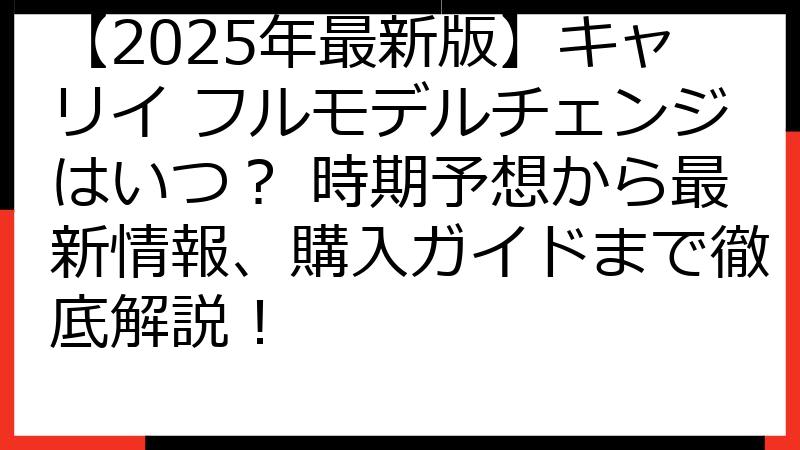 【2025年最新版】キャリイ フルモデルチェンジはいつ？ 時期予想から最新情報、購入ガイドまで徹底解説！