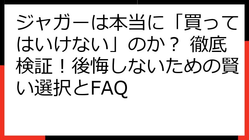 ジャガーは本当に「買ってはいけない」のか？ 徹底検証！後悔しないための賢い選択とFAQ