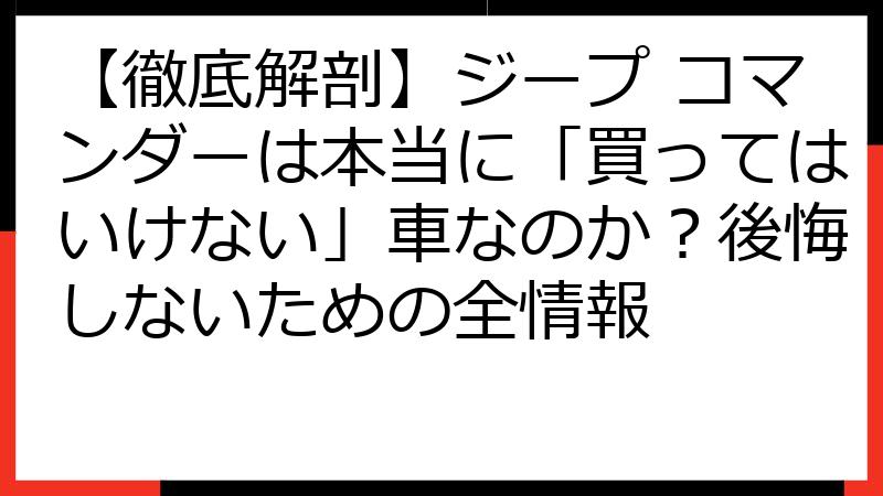 【徹底解剖】ジープ コマンダーは本当に「買ってはいけない」車なのか？後悔しないための全情報
