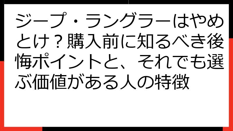 ジープ・ラングラーはやめとけ？購入前に知るべき後悔ポイントと、それでも選ぶ価値がある人の特徴