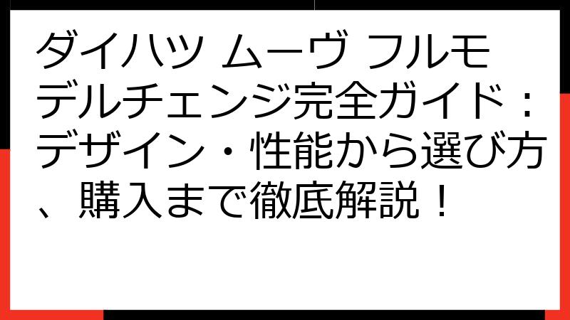 ダイハツ ムーヴ フルモデルチェンジ完全ガイド：デザイン・性能から選び方、購入まで徹底解説！