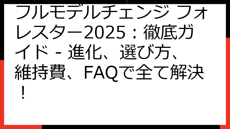 フルモデルチェンジ フォレスター2025：徹底ガイド - 進化、選び方、維持費、FAQで全て解決！