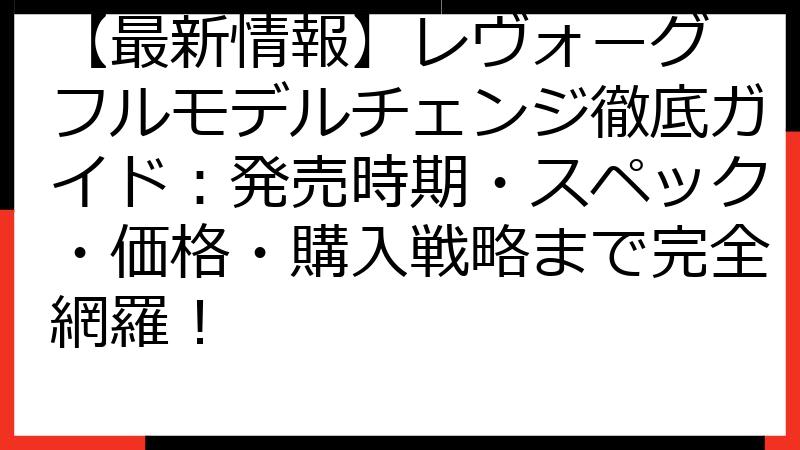 【最新情報】レヴォーグ フルモデルチェンジ徹底ガイド：発売時期・スペック・価格・購入戦略まで完全網羅！
