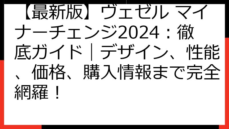 【最新版】ヴェゼル マイナーチェンジ2024：徹底ガイド｜デザイン、性能、価格、購入情報まで完全網羅！
