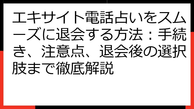 エキサイト電話占いをスムーズに退会する方法：手続き、注意点、退会後の選択肢まで徹底解説