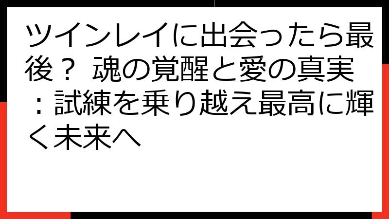ツインレイに出会ったら最後？ 魂の覚醒と愛の真実：試練を乗り越え最高に輝く未来へ