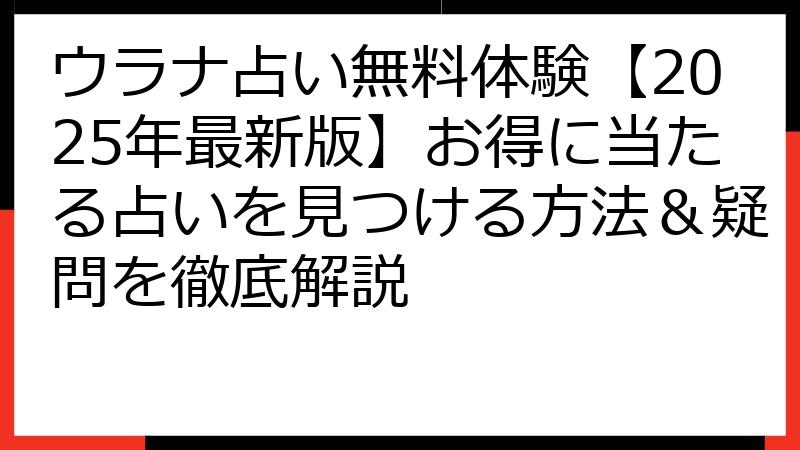 ウラナ占い無料体験【2025年最新版】お得に当たる占いを見つける方法＆疑問を徹底解説