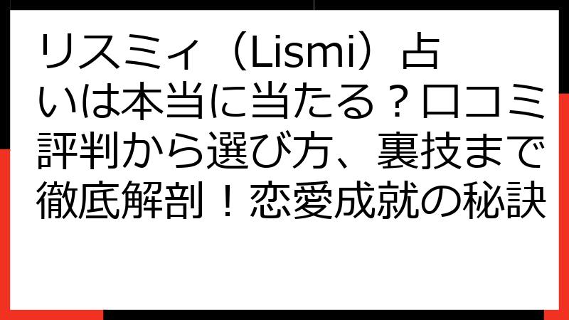 リスミィ（Lismi）占いは本当に当たる？口コミ評判から選び方、裏技まで徹底解剖！恋愛成就の秘訣