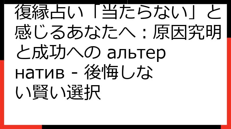 復縁占い「当たらない」と感じるあなたへ：原因究明と成功への альтернатив - 後悔しない賢い選択