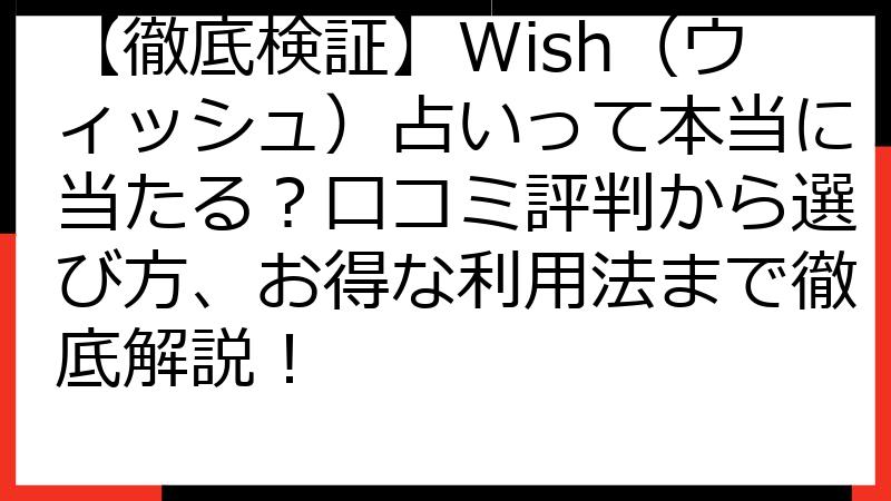 【徹底検証】Wish（ウィッシュ）占いって本当に当たる？口コミ評判から選び方、お得な利用法まで徹底解説！