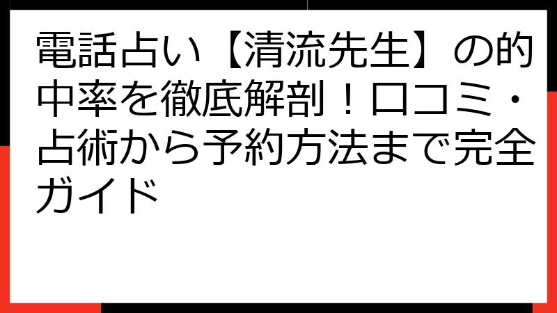 電話占い【清流先生】の的中率を徹底解剖！口コミ・占術から予約方法まで完全ガイド