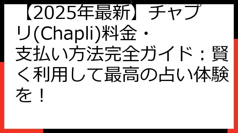 【2025年最新】チャプリ(Chapli)料金・支払い方法完全ガイド：賢く利用して最高の占い体験を！